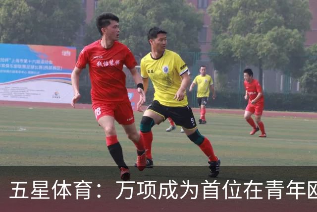 五星体育：万项成为首位在青年欧冠中首发并完成进球的中国球员