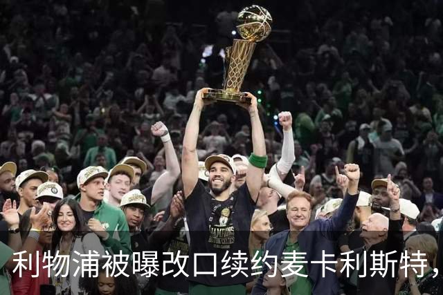 利物浦被曝改口续约麦卡利斯特，林奇：我不认为会给五年
