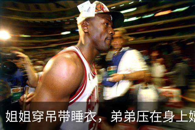 姐姐穿吊带睡衣，弟弟压在身上嬉闹手碰胸口，妈妈拍视频发网上配文"早习惯了"，网友怒斥：成何体统