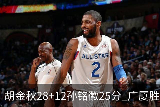 胡金秋28+12孙铭徽25分 广厦胜山西总比分1-0