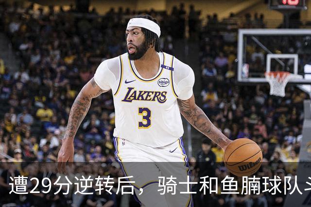 遭29分逆转后，骑士和鱼腩球队斗得难解难分，哈登和莫布里太软了